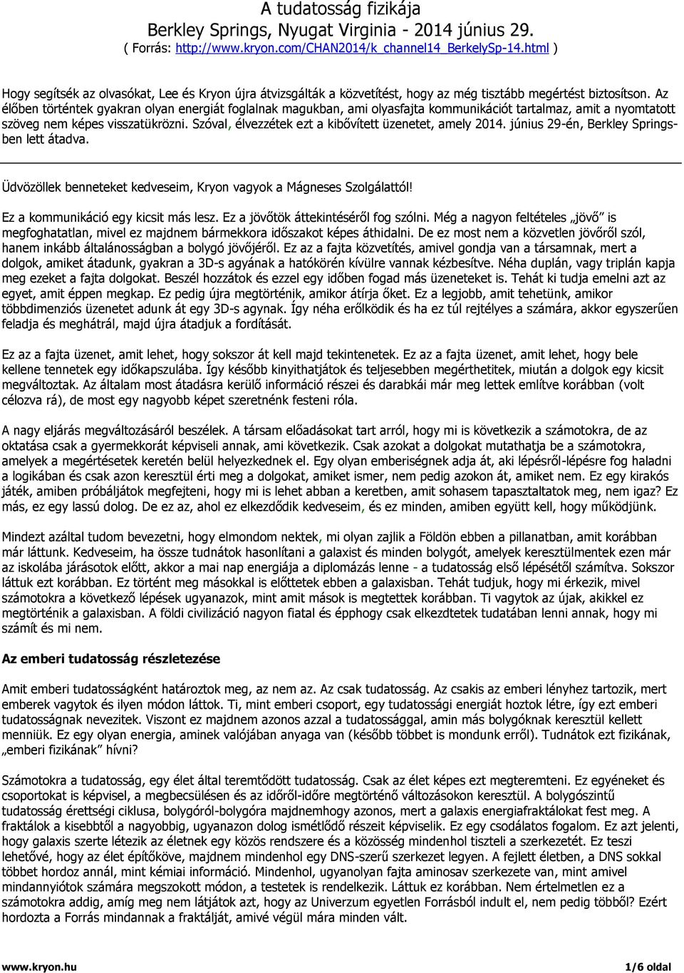 Az élőben történtek gyakran olyan energiát foglalnak magukban, ami olyasfajta kommunikációt tartalmaz, amit a nyomtatott szöveg nem képes visszatükrözni.