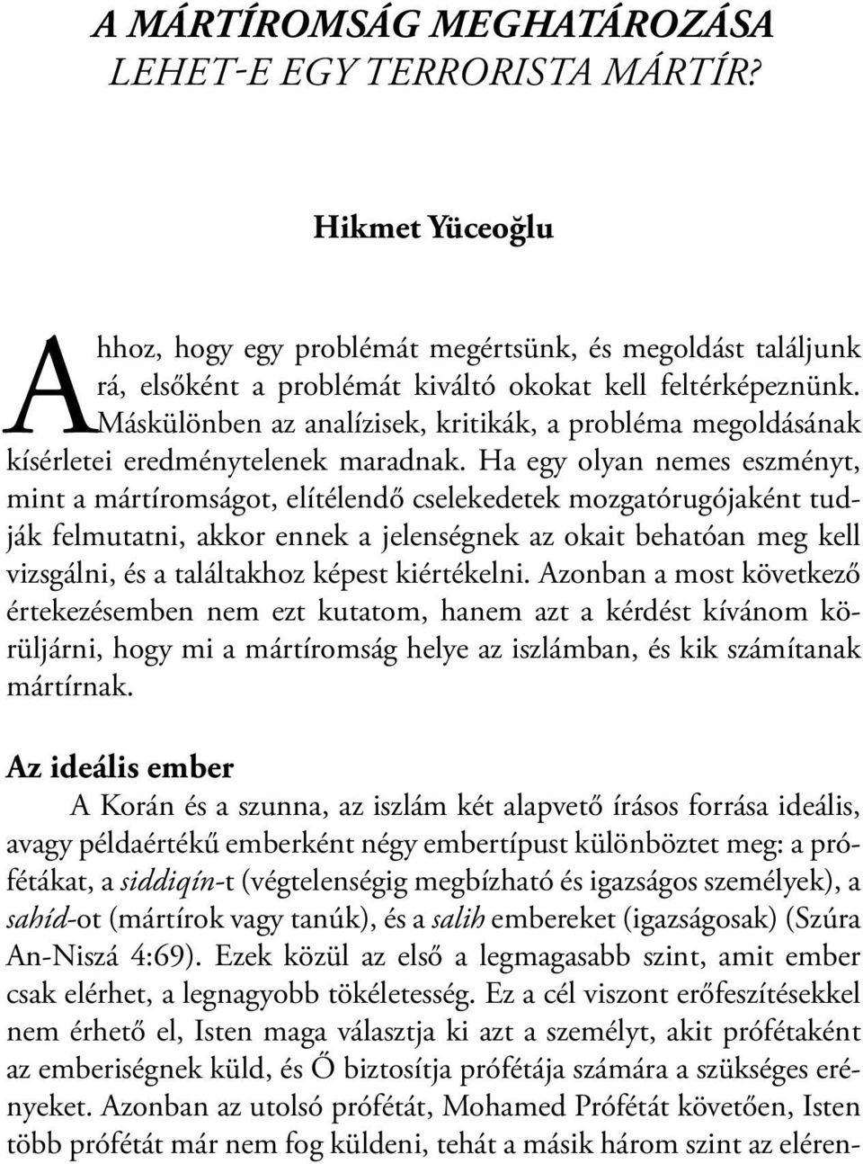 Ha egy olyan nemes eszményt, mint a mártíromságot, elítélendő cselekedetek mozgatórugójaként tudják felmutatni, akkor ennek a jelenségnek az okait behatóan meg kell vizsgálni, és a találtakhoz képest