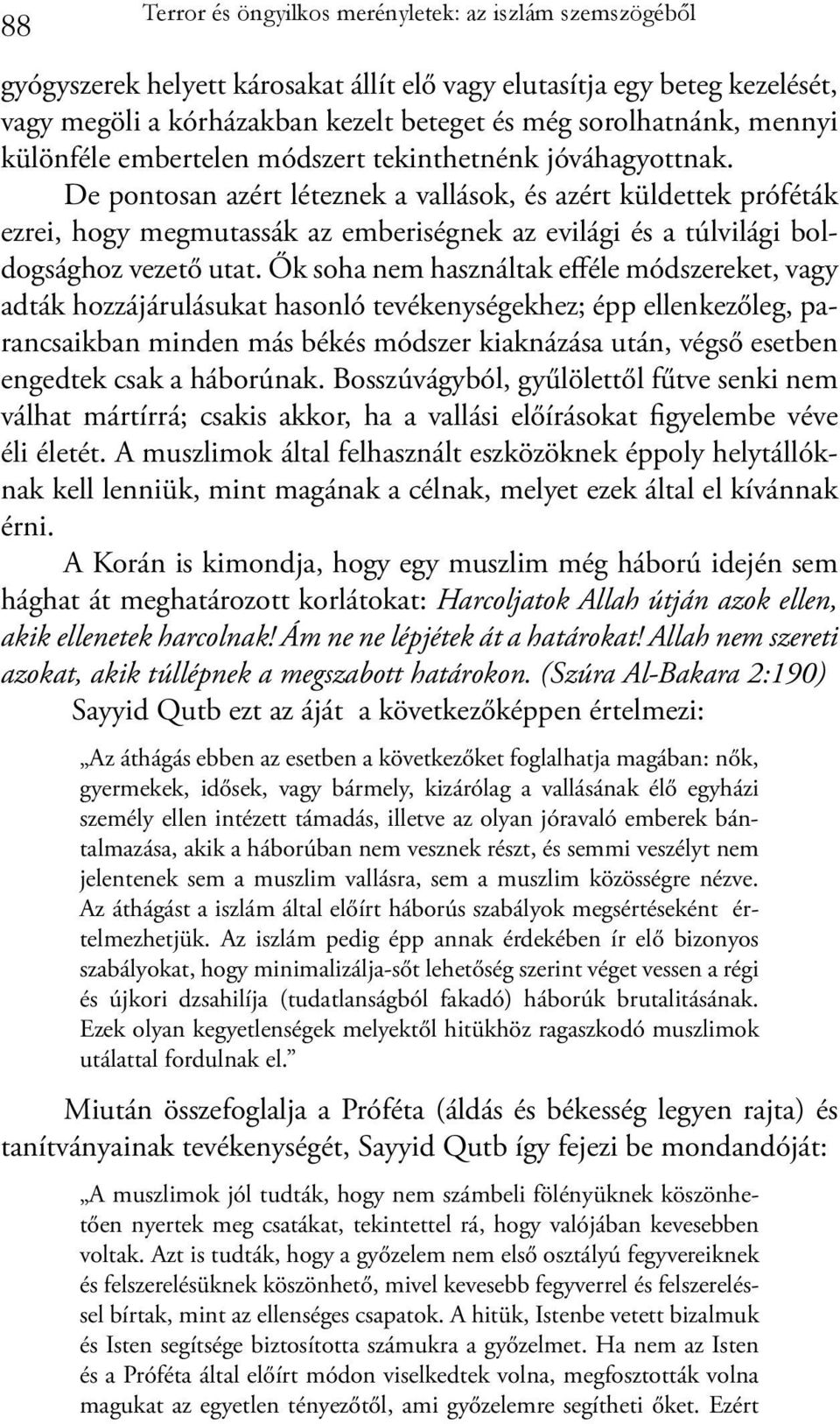 De pontosan azért léteznek a vallások, és azért küldettek próféták ezrei, hogy megmutassák az emberiségnek az evilági és a túlvilági boldogsághoz vezető utat.