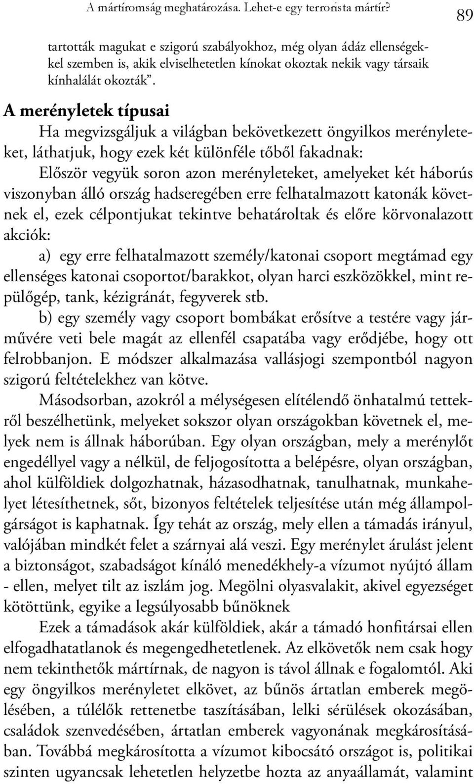 A merényletek típusai Ha megvizsgáljuk a világban bekövetkezett öngyilkos merényleteket, láthatjuk, hogy ezek két különféle tőből fakadnak: Először vegyük soron azon merényleteket, amelyeket két