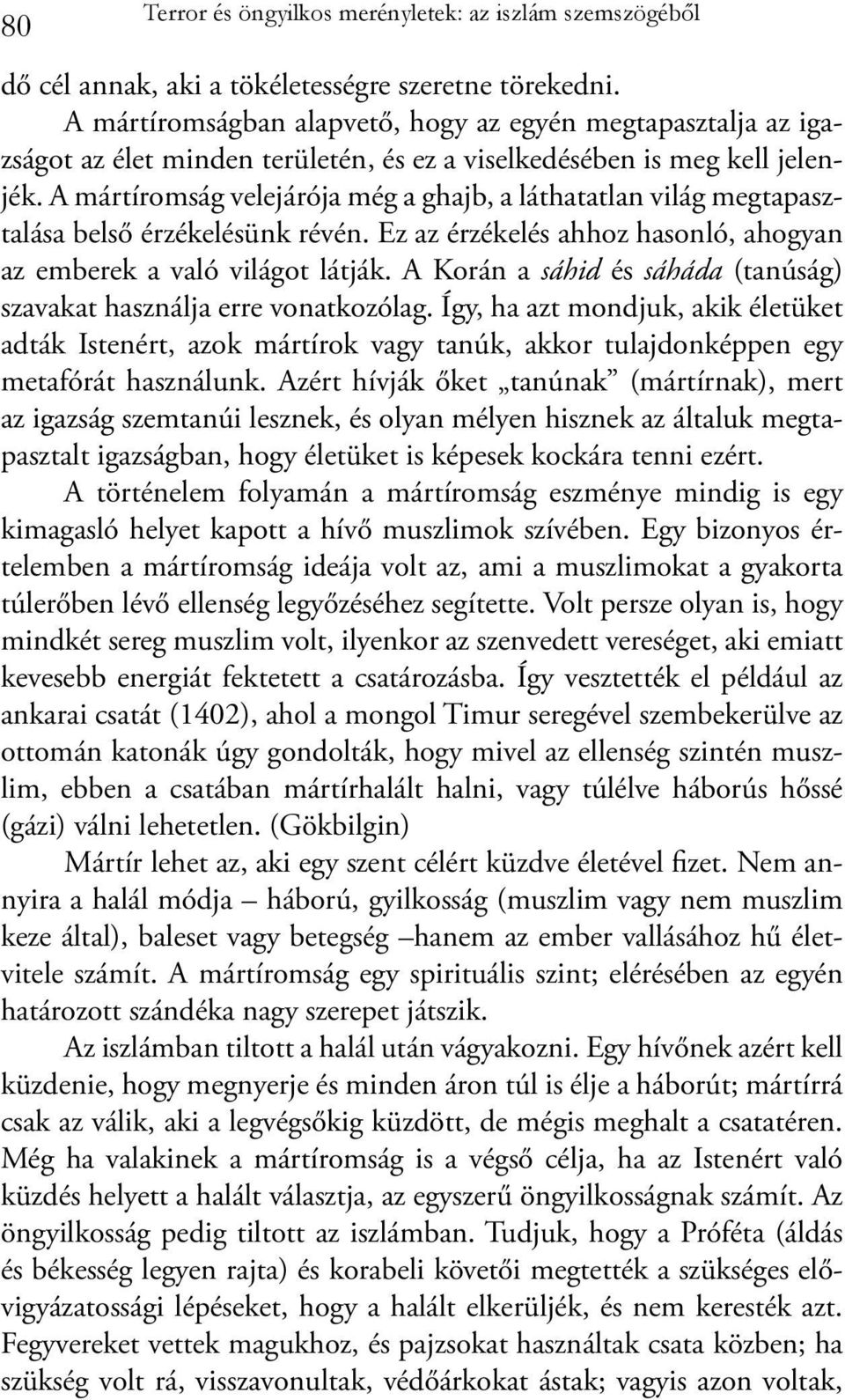 A mártíromság velejárója még a ghajb, a láthatatlan világ megtapasztalása belső érzékelésünk révén. Ez az érzékelés ahhoz hasonló, ahogyan az emberek a való világot látják.