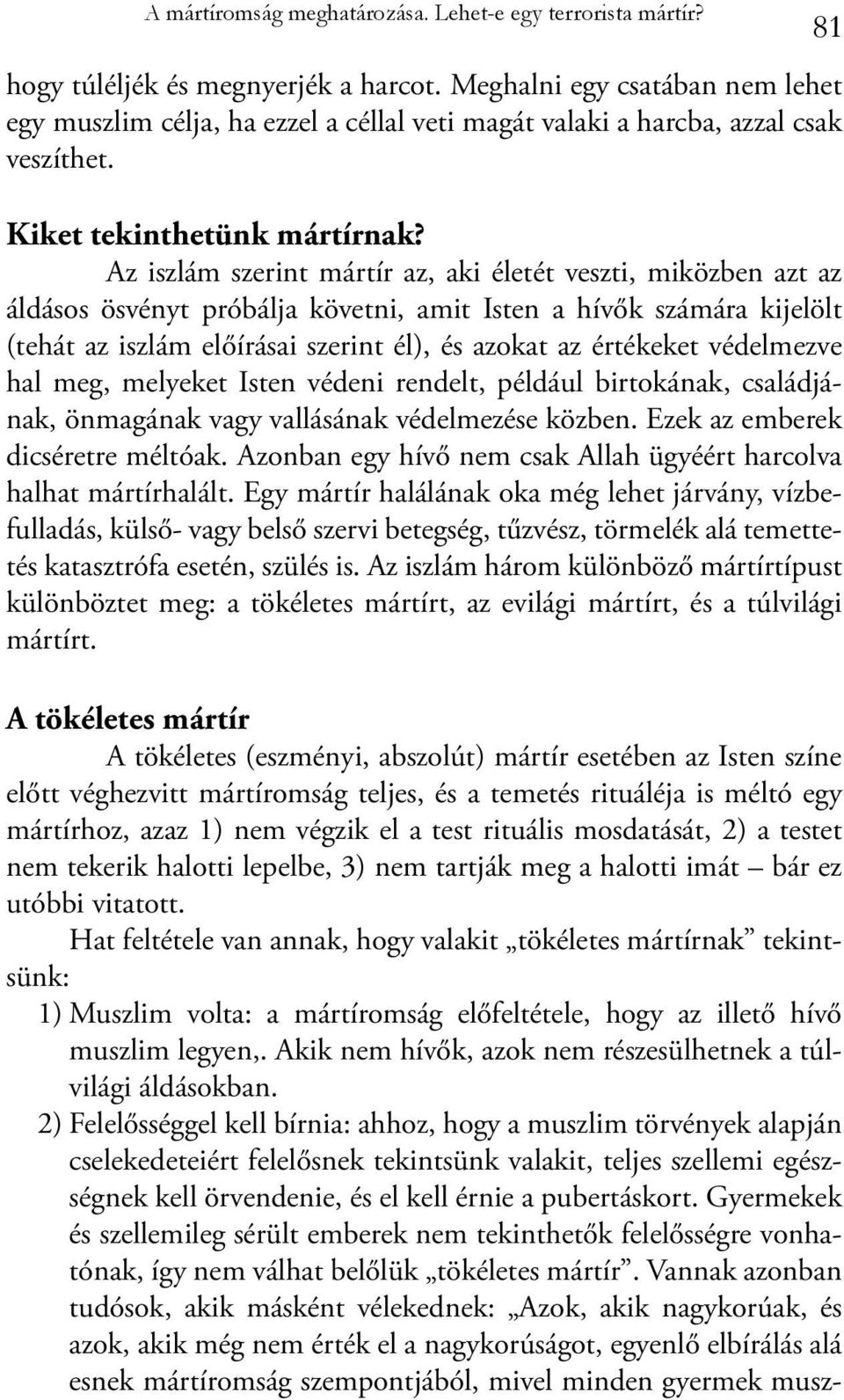 Az iszlám szerint mártír az, aki életét veszti, miközben azt az áldásos ösvényt próbálja követni, amit Isten a hívők számára kijelölt (tehát az iszlám előírásai szerint él), és azokat az értékeket