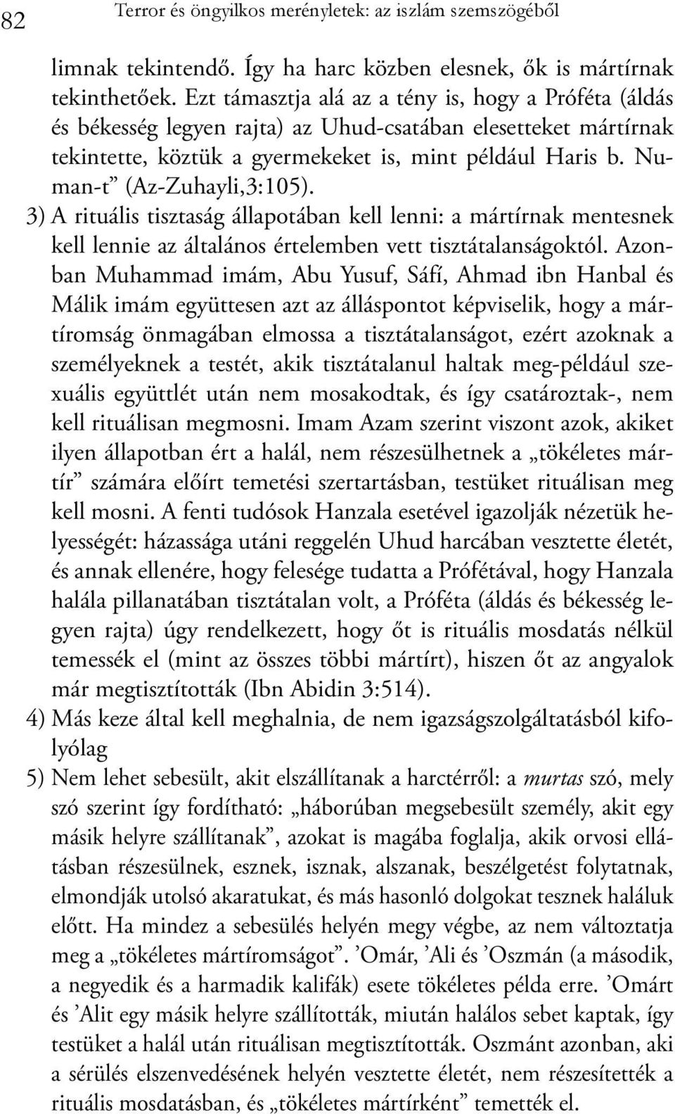 Numan-t (Az-Zuhayli,3:105). 3) A rituális tisztaság állapotában kell lenni: a mártírnak mentesnek kell lennie az általános értelemben vett tisztátalanságoktól.