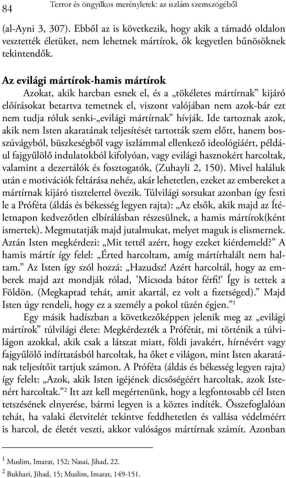 Az evilági mártírok-hamis mártírok Azokat, akik harcban esnek el, és a tökéletes mártírnak kijáró előírásokat betartva temetnek el, viszont valójában nem azok-bár ezt nem tudja róluk senki- evilági