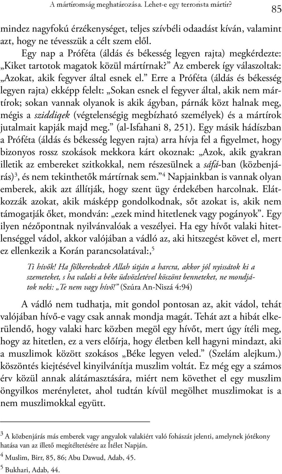 Erre a Próféta (áldás és békesség legyen rajta) ekképp felelt: Sokan esnek el fegyver által, akik nem mártírok; sokan vannak olyanok is akik ágyban, párnák közt halnak meg, mégis a sziddiqek