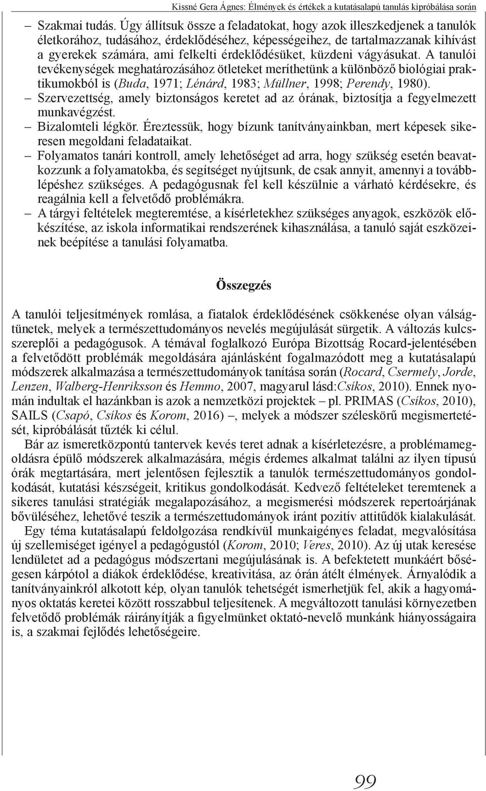 küzdeni vágyásukat. A tanulói tevékenységek meghatározásához ötleteket meríthetünk a különböző biológiai praktikumokból is (Buda, 1971; Lénárd, 1983; Müllner, 1998; Perendy, 1980).