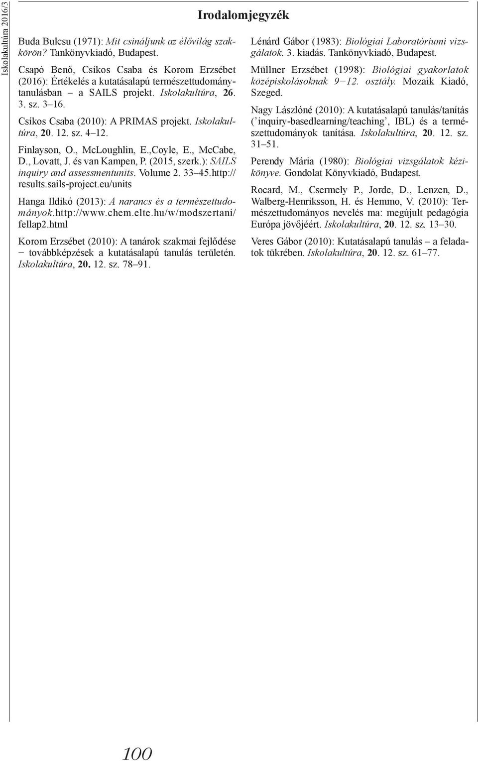 Iskolakultúra, 20. 12. sz. 4 12. Finlayson, O., McLoughlin, E.,Coyle, E., McCabe, D., Lovatt, J. és van Kampen, P. (2015, szerk.): SAILS inquiry and assessmentunits. Volume 2. 33 45.http:// results.