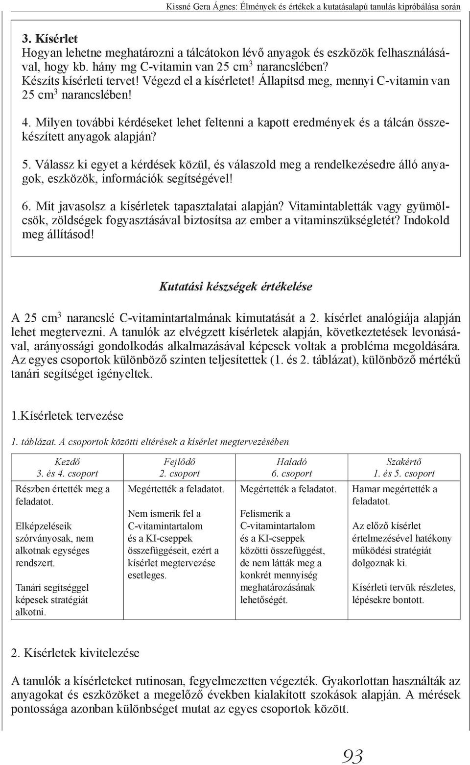 Milyen további kérdéseket lehet feltenni a kapott eredmények és a tálcán összekészített anyagok alapján? 5.