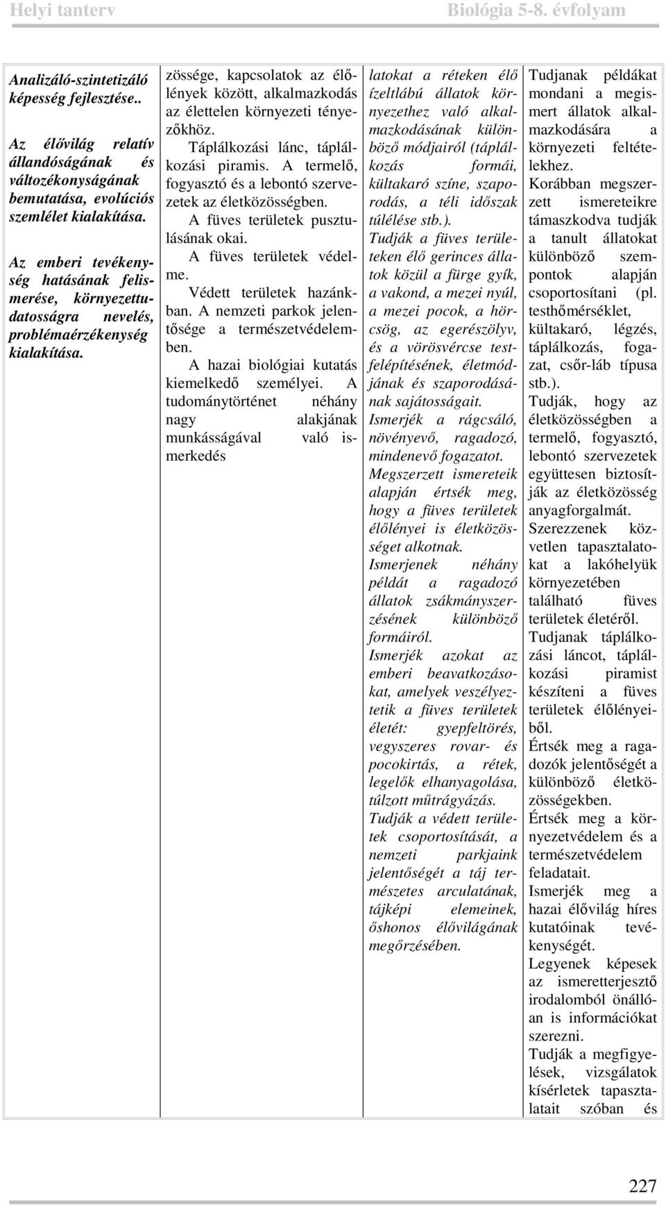 zössége, kapcsolatok az élőlények között, alkalmazkodás az élettelen környezeti tényezőkhöz. Táplálkozási lánc, táplálkozási piramis. A termelő, fogyasztó és a lebontó szervezetek az életközösségben.