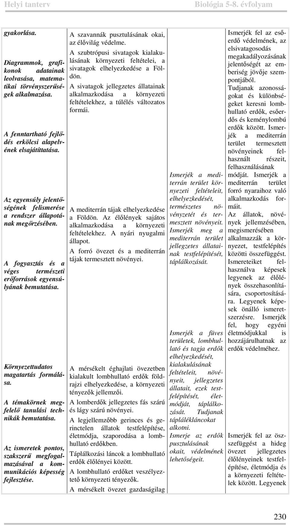 A témakörnek megfelelő tanulási technikák bemutatása. Az ismeretek pontos, szakszerű megfogalmazásával a kommunikációs képesség fejlesztése. A szavannák pusztulásának okai, az élővilág védelme.