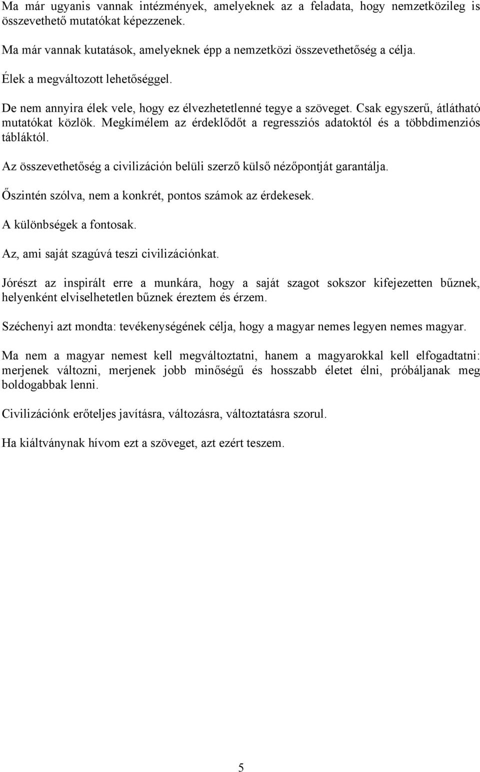 Megkímélem az érdeklődőt a regressziós adatoktól és a többdimenziós tábláktól. Az összevethetőség a civilizáción belüli szerző külső nézőpontját garantálja.