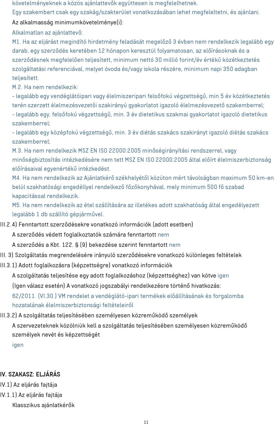 Ha az eljárást megindító hirdetmény feladását megelőző 3 évben nem rendelkezik legalább egy darab, egy szerződés keretében 12 hónapon keresztül folyamatosan, az előírásoknak és a szerződésnek