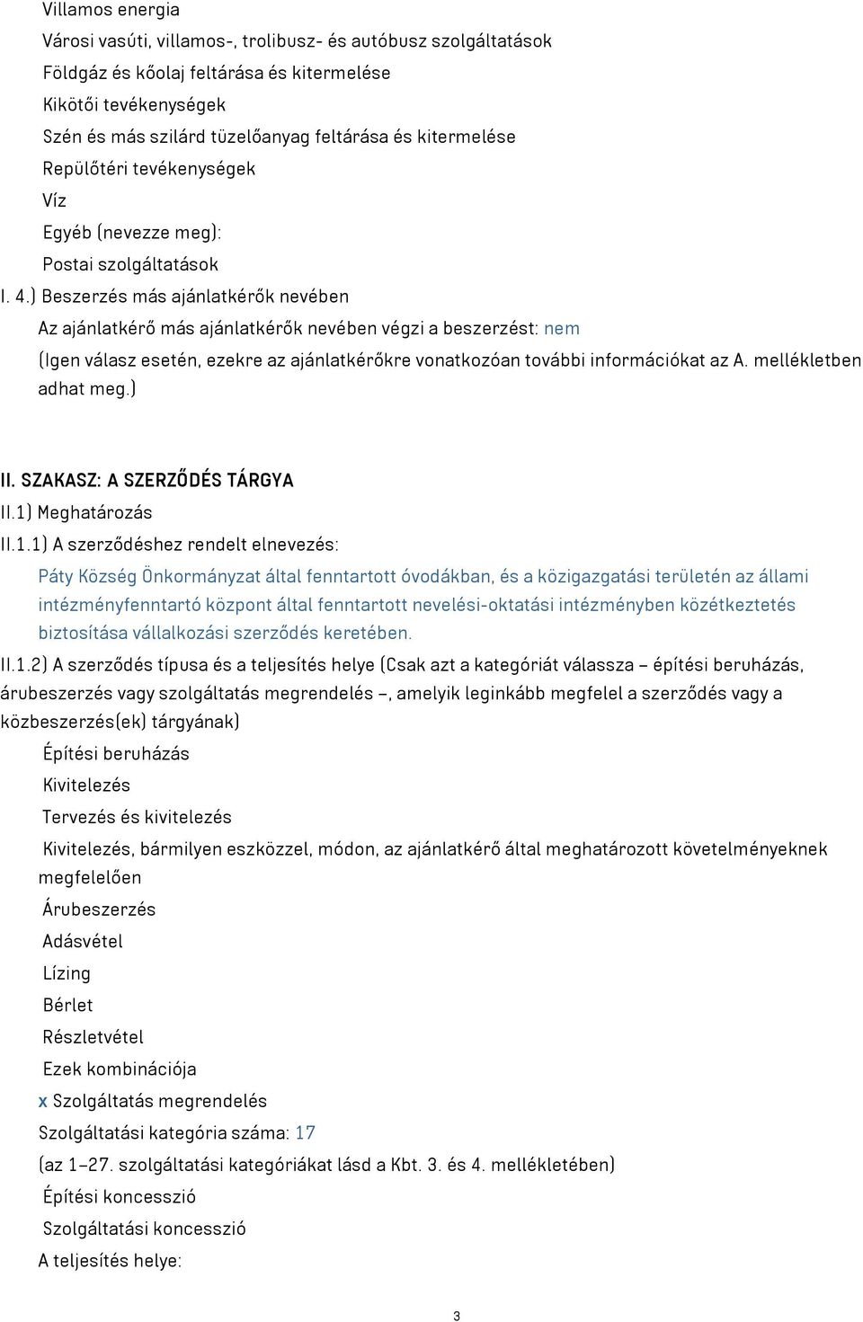 ) Beszerzés más ajánlatkérők nevében Az ajánlatkérő más ajánlatkérők nevében végzi a beszerzést: nem (Igen válasz esetén, ezekre az ajánlatkérőkre vonatkozóan további információkat az A.