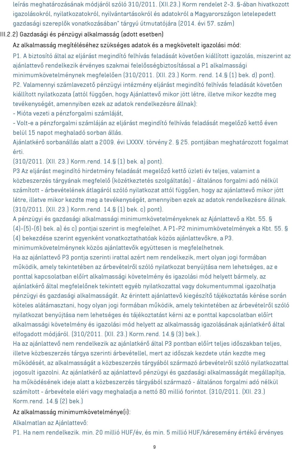 14. évi 57. szám) III.2.2) Gazdasági és pénzügyi alkalmasság (adott esetben) Az alkalmasság megítéléséhez szükséges adatok és a megkövetelt igazolási mód: P1.