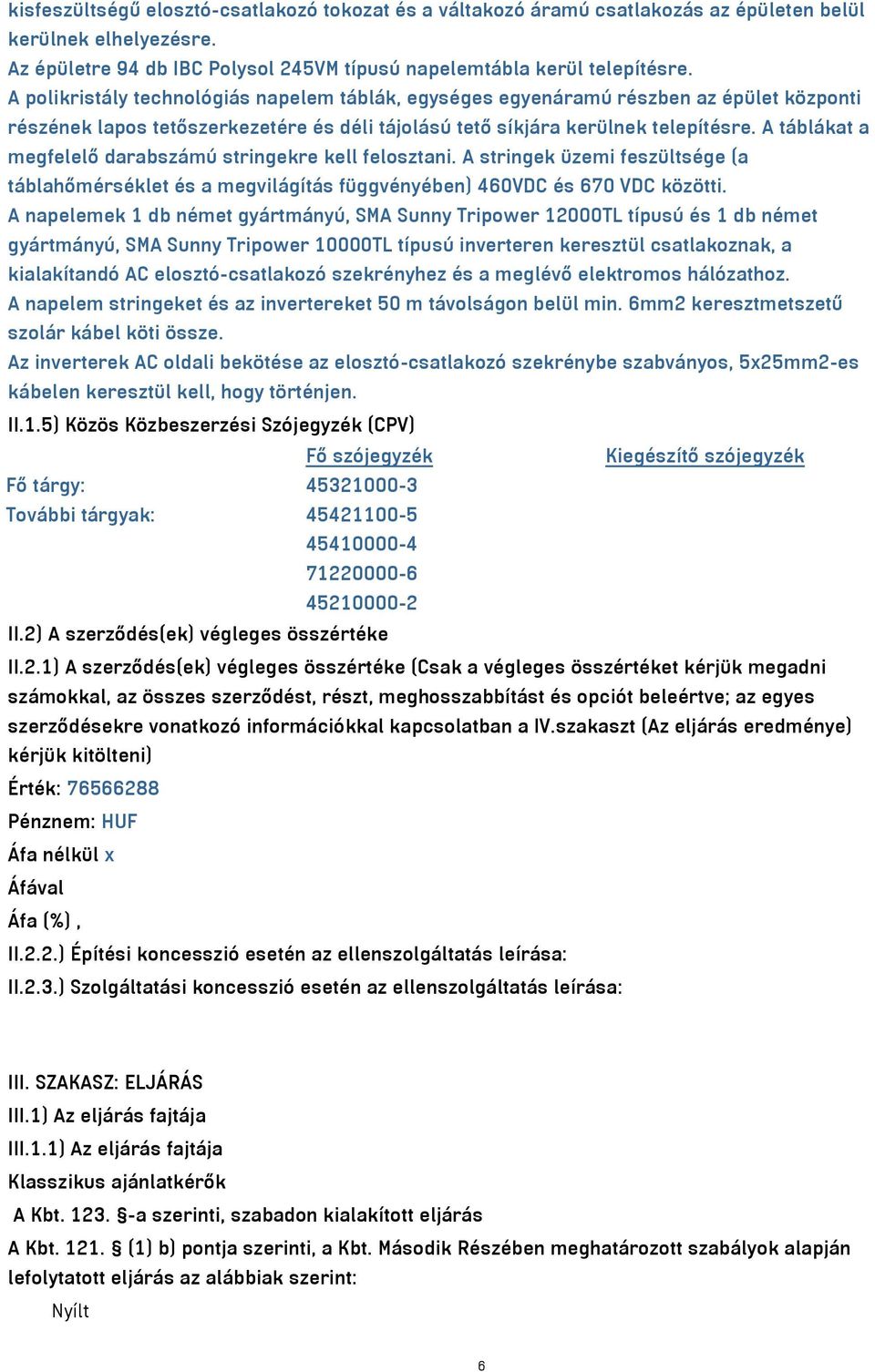 A táblákat a megfelelő darabszámú stringekre kell felosztani. A stringek üzemi feszültsége (a táblahőmérséklet és a megvilágítás függvényében) 460VDC és 670 VDC közötti.