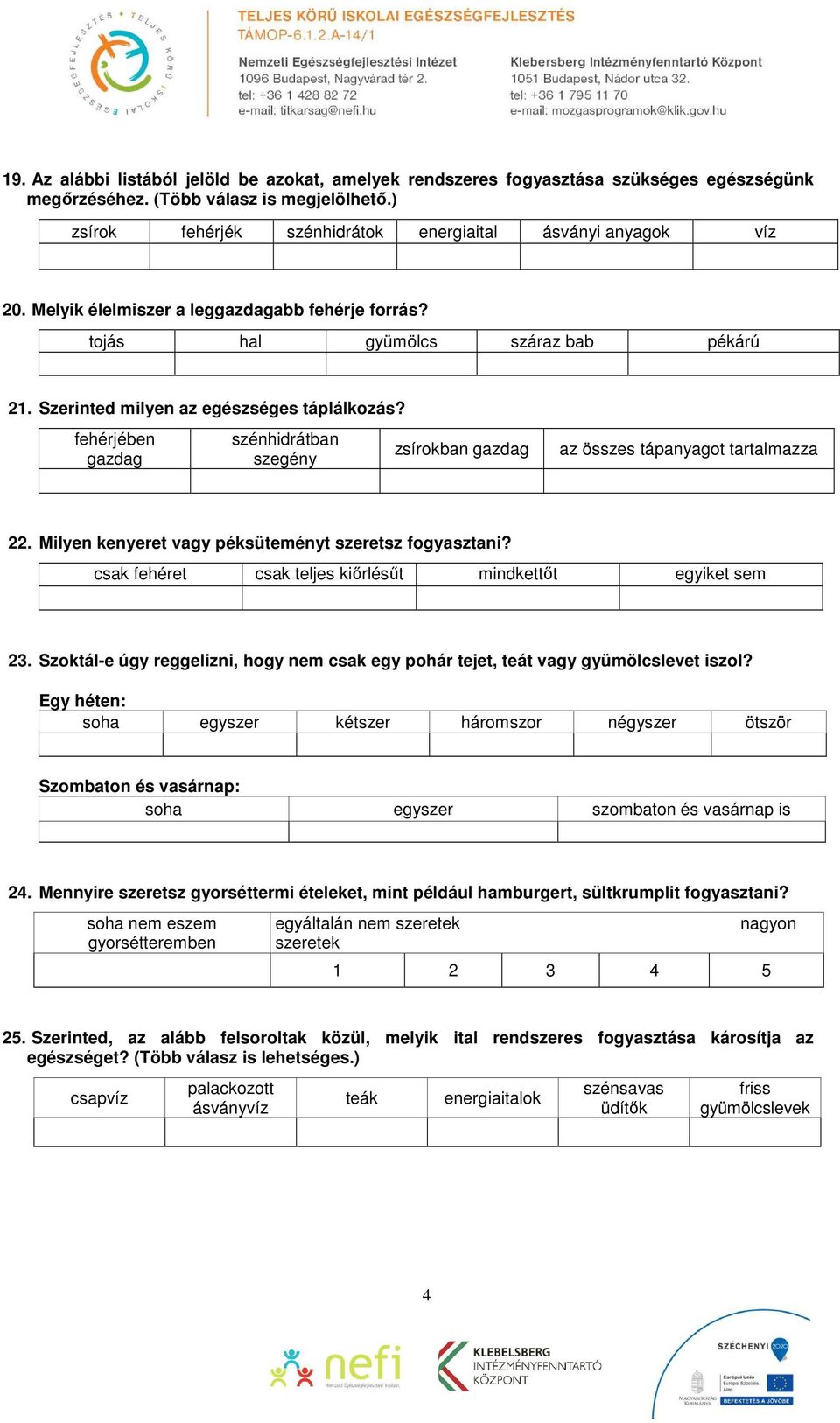 fehérjében gazdag szénhidrátban szegény zsírokban gazdag az összes tápanyagot tartalmazza 22. Milyen kenyeret vagy péksüteményt szeretsz fogyasztani?