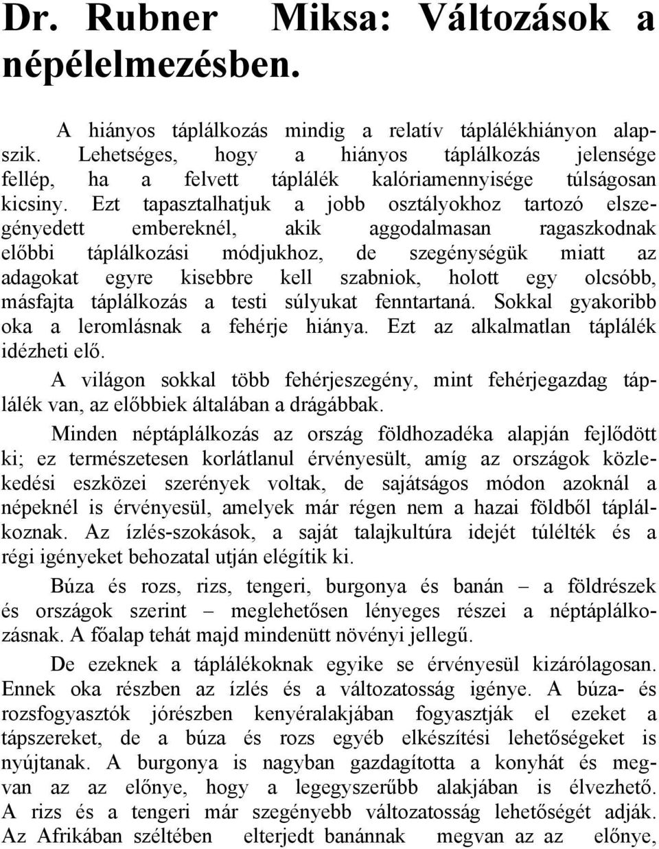 Ezt tapasztalhatjuk a jobb osztályokhoz tartozó elszegényedett embereknél, akik aggodalmasan ragaszkodnak előbbi táplálkozási módjukhoz, de szegénységük miatt az adagokat egyre kisebbre kell