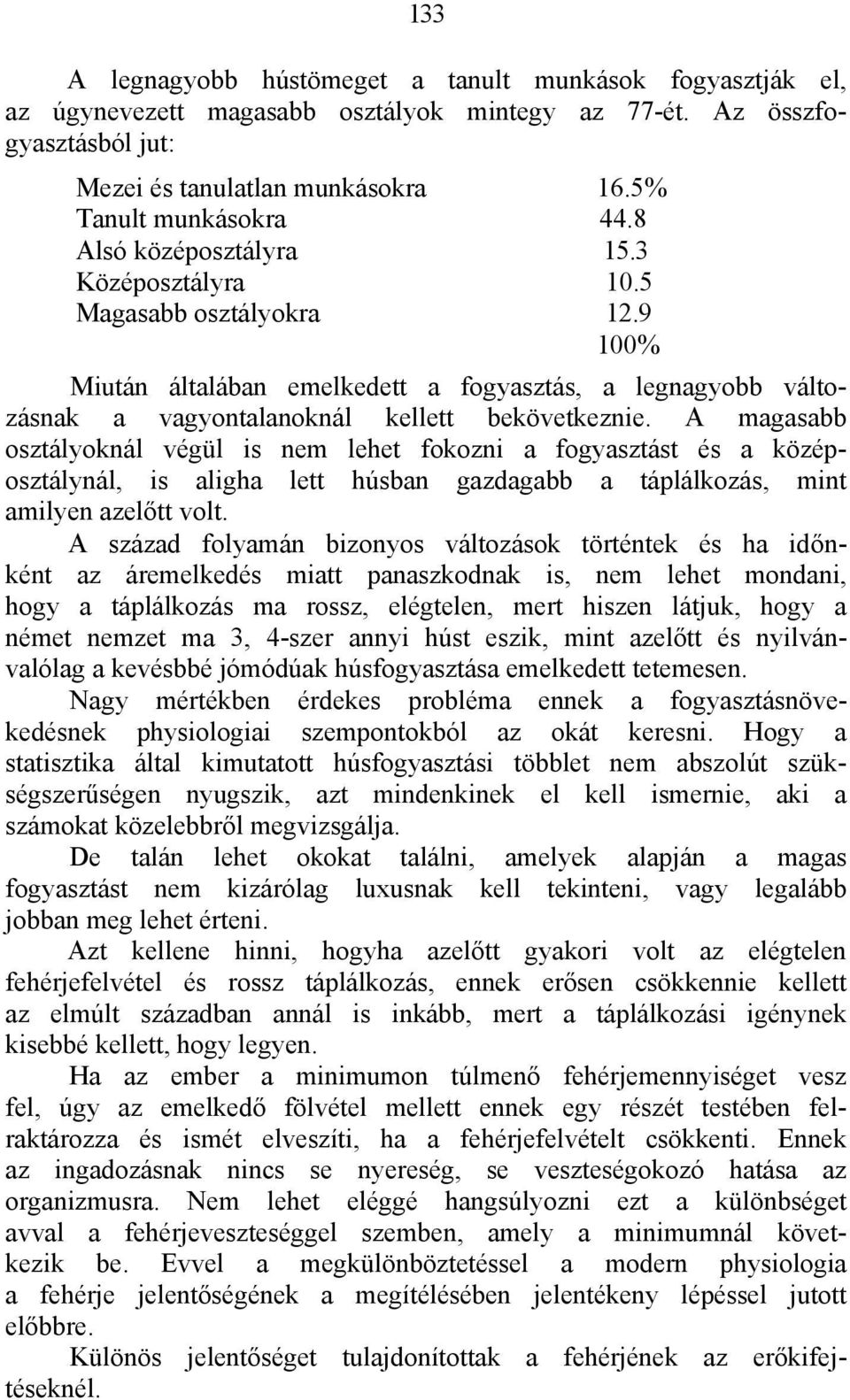 A magasabb osztályoknál végül is nem lehet fokozni a fogyasztást és a középosztálynál, is aligha lett húsban gazdagabb a táplálkozás, mint amilyen azelőtt volt.