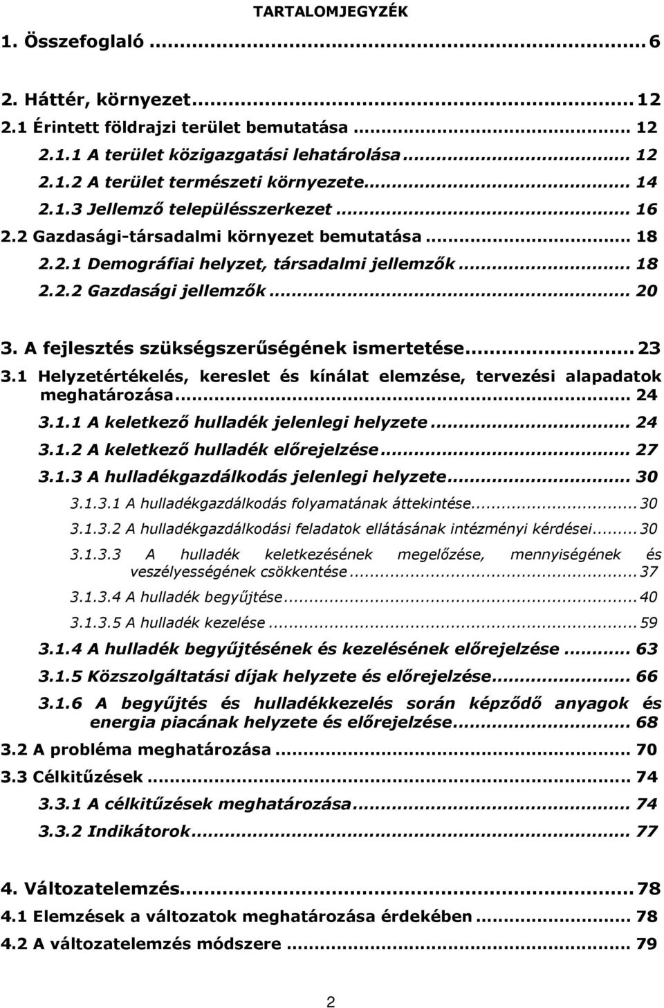 A fejlesztés szükségszerűségének ismertetése... 23 3.1 Helyzetértékelés, kereslet és kínálat elemzése, tervezési alapadatok meghatározása... 24 3.1.1 A keletkező hulladék jelenlegi helyzete... 24 3.1.2 A keletkező hulladék előrejelzése.