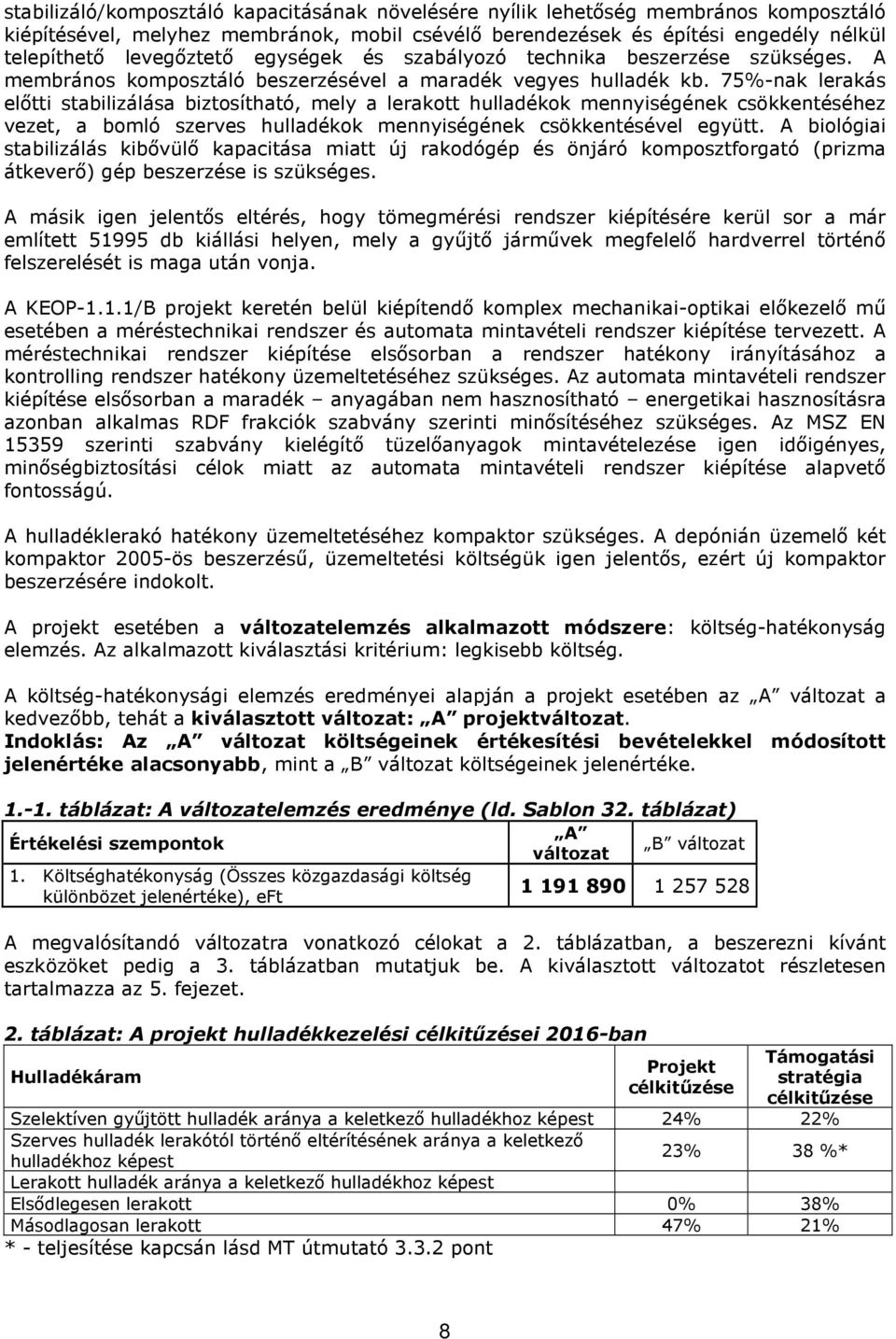 75%-nak lerakás előtti stabilizálása biztosítható, mely a lerakott hulladékok mennyiségének csökkentéséhez vezet, a bomló szerves hulladékok mennyiségének csökkentésével együtt.