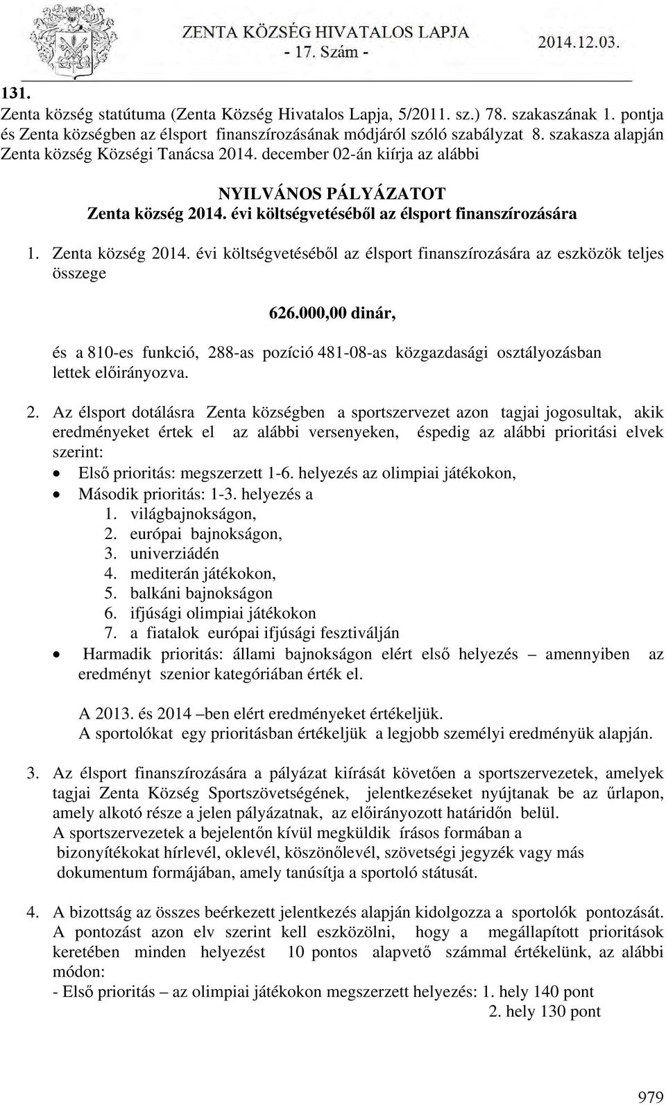 évi költségvetéséből az élsport finanszírozására 1. Zenta község 2014. évi költségvetéséből az élsport finanszírozására az eszközök teljes összege 626.