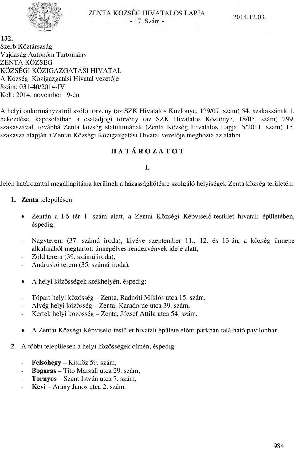 szám) 299. szakaszával, továbbá Zenta község statútumának (Zenta Község Hivatalos Lapja, 5/2011. szám) 15.