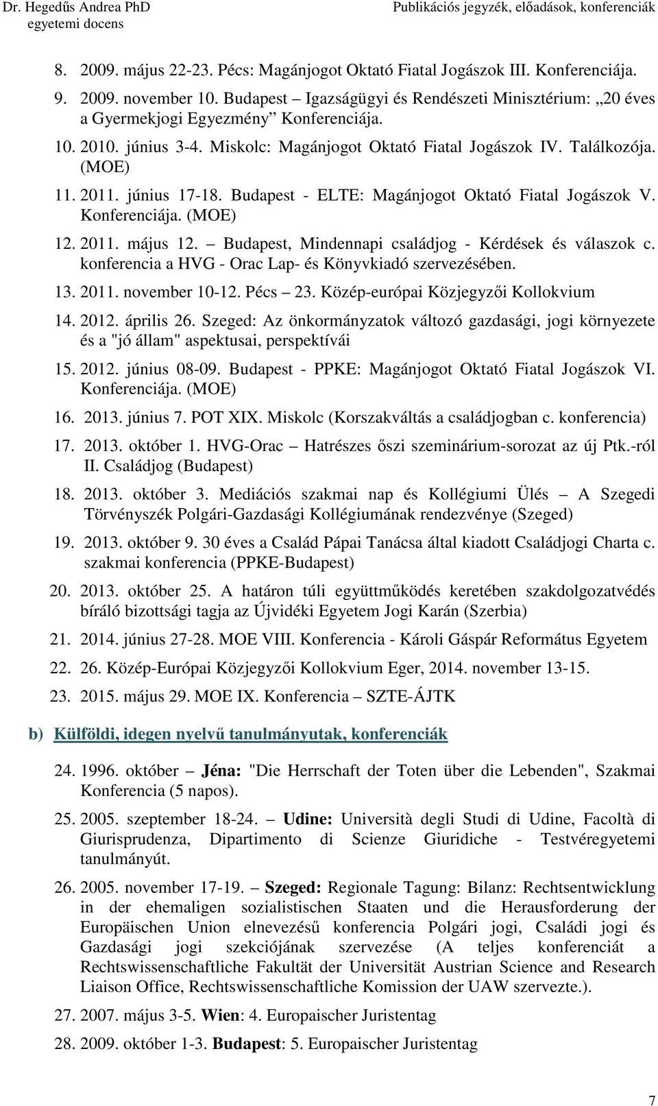 Budapest, Mindennapi családjog - Kérdések és válaszok c. konferencia a HVG - Orac Lap- és Könyvkiadó szervezésében. 13. 2011. november 10-12. Pécs 23. Közép-európai Közjegyzıi Kollokvium 14. 2012.