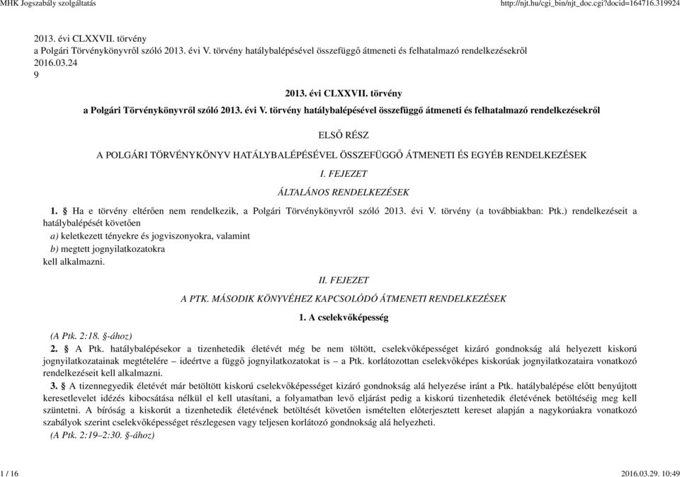 törvény hatálybalépésével összefüggő átmeneti és felhatalmazó rendelkezésekről ELSŐ RÉSZ A POLGÁRI TÖRVÉNYKÖNYV HATÁLYBALÉPÉSÉVEL ÖSSZEFÜGGŐ ÁTMENETI ÉS EGYÉB RENDELKEZÉSEK I.