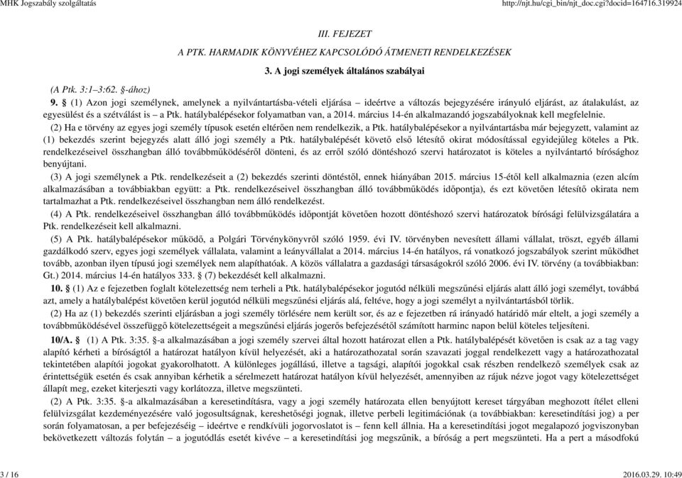 hatálybalépésekor folyamatban van, a 2014. március 14-én alkalmazandó jogszabályoknak kell megfelelnie. (2) Ha e törvény az egyes jogi személy típusok esetén eltérően nem rendelkezik, a Ptk.