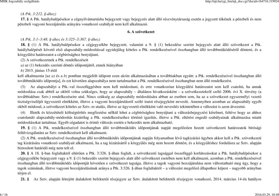 kell alkalmazni. 6. A szövetkezet (A Ptk. 3:1 3:48. -ához és 3:325 3:367. -ához) 18. (1) A Ptk. hatálybalépésekor a cégjegyzékbe bejegyzett, valamint a 9.