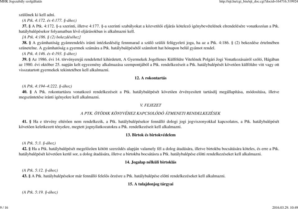 (2) bekezdéséhez] 38. A gyámhatóság gyámrendelés iránti intézkedéséig fennmarad a szülő szülői felügyeleti joga, ha az a Ptk. 4:186. (2) bekezdése értelmében szünetelne.