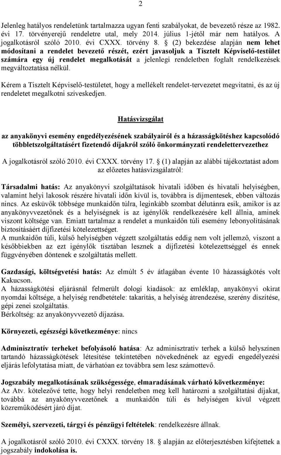 (2) bekezdése alapján nem lehet módosítani a rendelet bevezető részét, ezért javasoljuk a Tisztelt Képviselő-testület számára egy új rendelet megalkotását a jelenlegi rendeletben foglalt