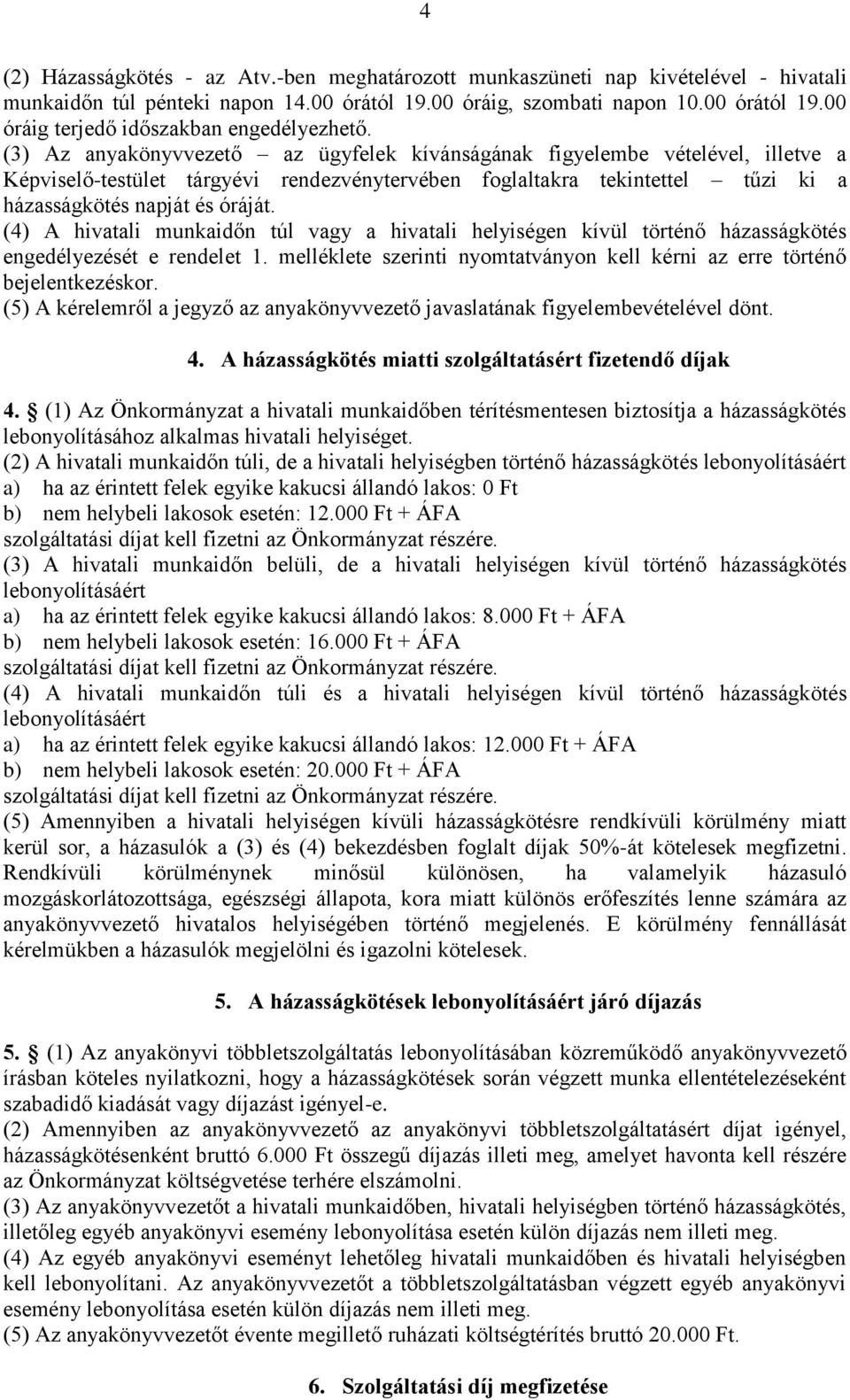 (4) A hivatali munkaidőn túl vagy a hivatali helyiségen kívül történő házasságkötés engedélyezését e rendelet 1. melléklete szerinti nyomtatványon kell kérni az erre történő bejelentkezéskor.