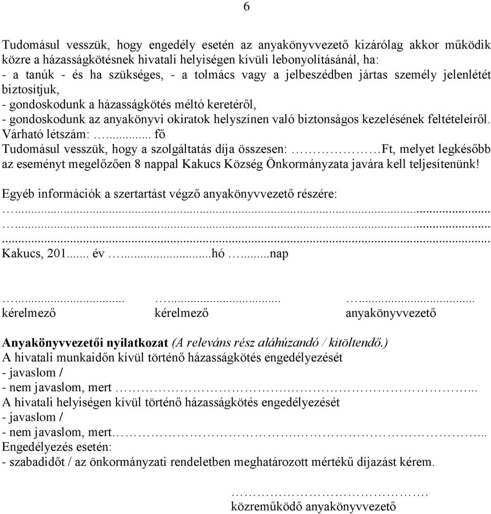 Várható létszám:... fő Tudomásul vesszük, hogy a szolgáltatás díja összesen: Ft, melyet legkésőbb az eseményt megelőzően 8 nappal Kakucs Község Önkormányzata javára kell teljesítenünk!