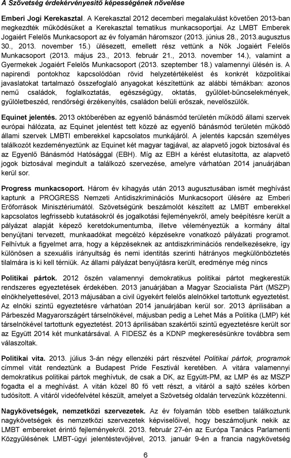 ) ülésezett, emellett rész vettünk a Nők Jogaiért Felelős Munkacsoport (2013. május 23., 2013. február 21., 2013. november 14.), valamint a Gyermekek Jogaiért Felelős Munkacsoport (2013.