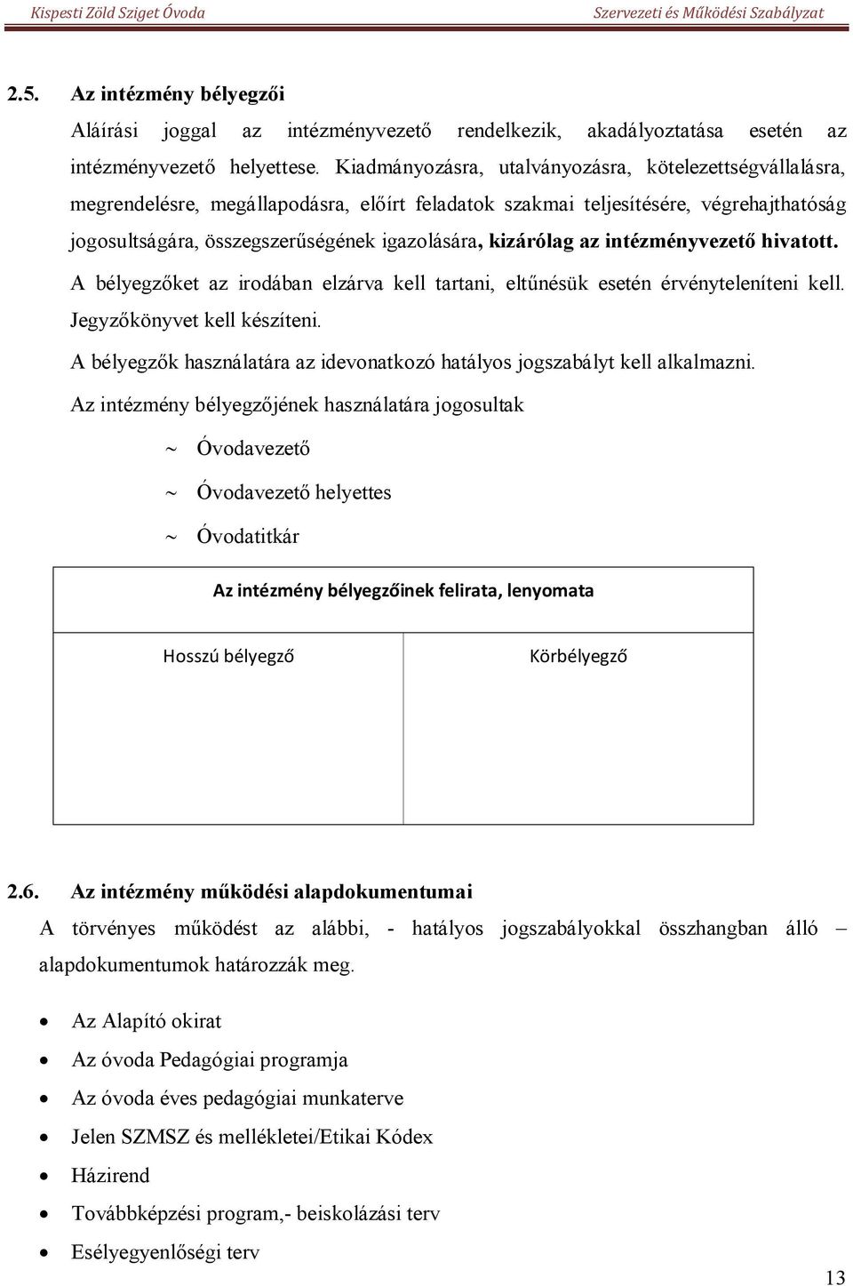 kizárólag az intézményvezető hivatott. A bélyegzőket az irodában elzárva kell tartani, eltűnésük esetén érvényteleníteni kell. Jegyzőkönyvet kell készíteni.