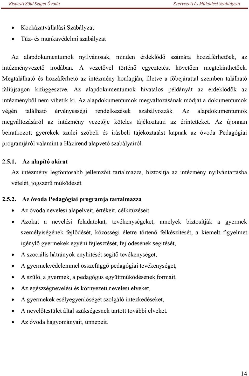 Az alapdokumentumok hivatalos példányát az érdeklődők az intézményből nem vihetik ki. Az alapdokumentumok megváltozásának módját a dokumentumok végén található érvényességi rendelkezések szabályozzák.