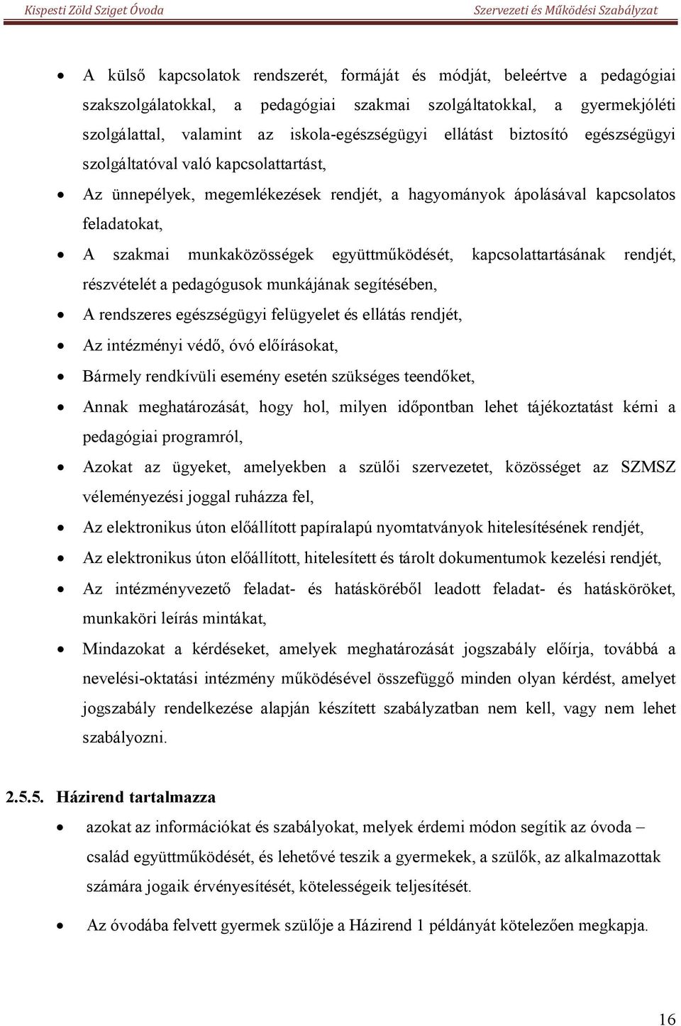 együttműködését, kapcsolattartásának rendjét, részvételét a pedagógusok munkájának segítésében, A rendszeres egészségügyi felügyelet és ellátás rendjét, Az intézményi védő, óvó előírásokat, Bármely