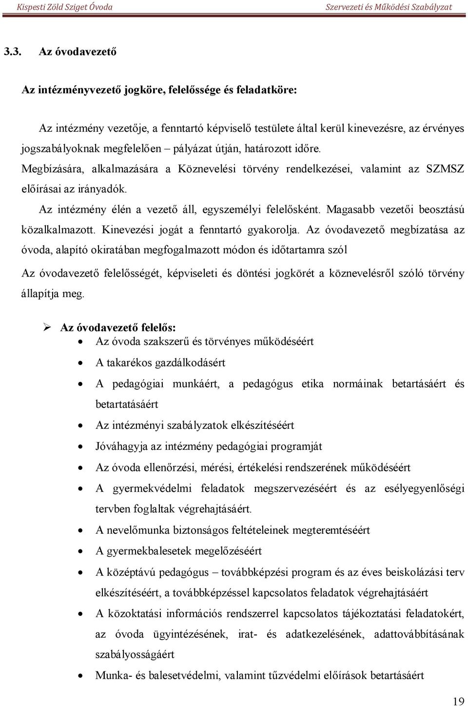 Magasabb vezetői beosztású közalkalmazott. Kinevezési jogát a fenntartó gyakorolja.