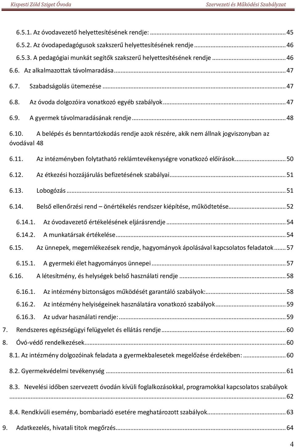 A belépés és benntartózkodás rendje azok részére, akik nem állnak jogviszonyban az óvodával 48 6.11. Az intézményben folytatható reklámtevékenységre vonatkozó előírások... 50 6.12.