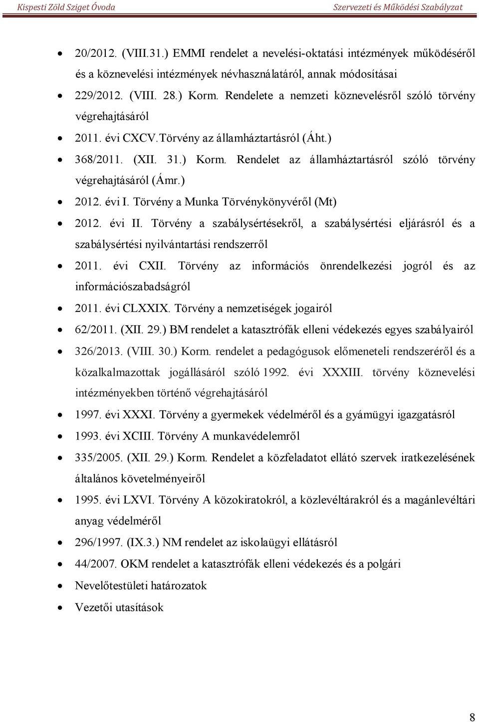 Rendelet az államháztartásról szóló törvény végrehajtásáról (Ámr.) 2012. évi I. Törvény a Munka Törvénykönyvéről (Mt) 2012. évi II.