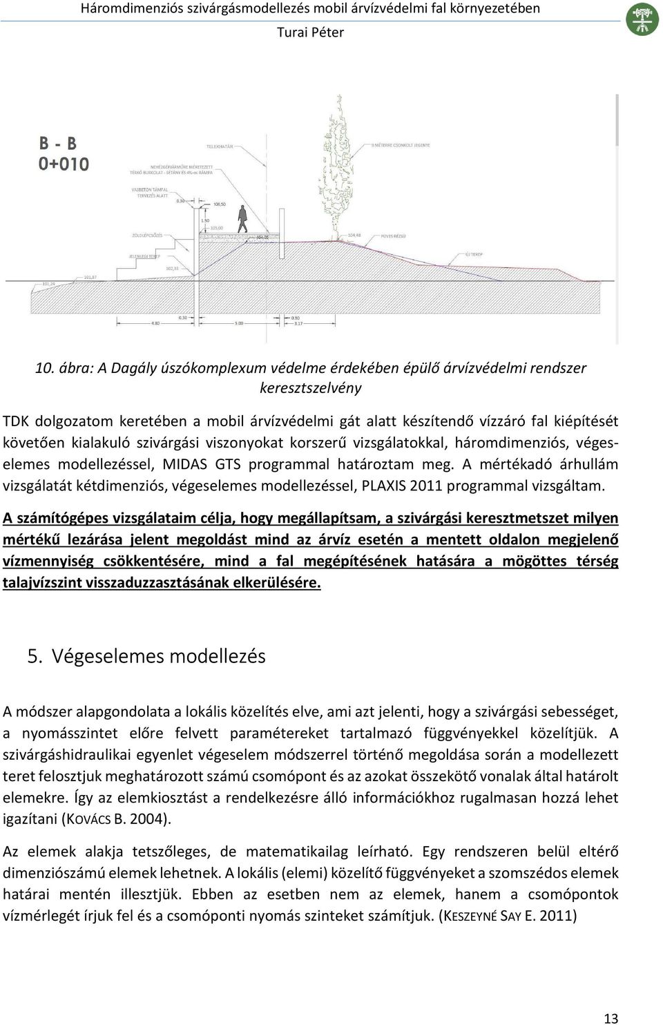 A mértékadó árhullám vizsgálatát kétdimenziós, végeselemes modellezéssel, PLAXIS 2011 programmal vizsgáltam.