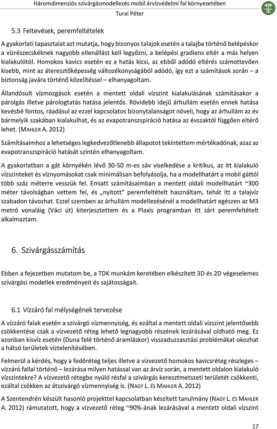 Homokos kavics esetén ez a hatás kicsi, az ebből adódó eltérés számottevően kisebb, mint az áteresztőképesség változékonyságából adódó, így ezt a számítások során a biztonság javára történő