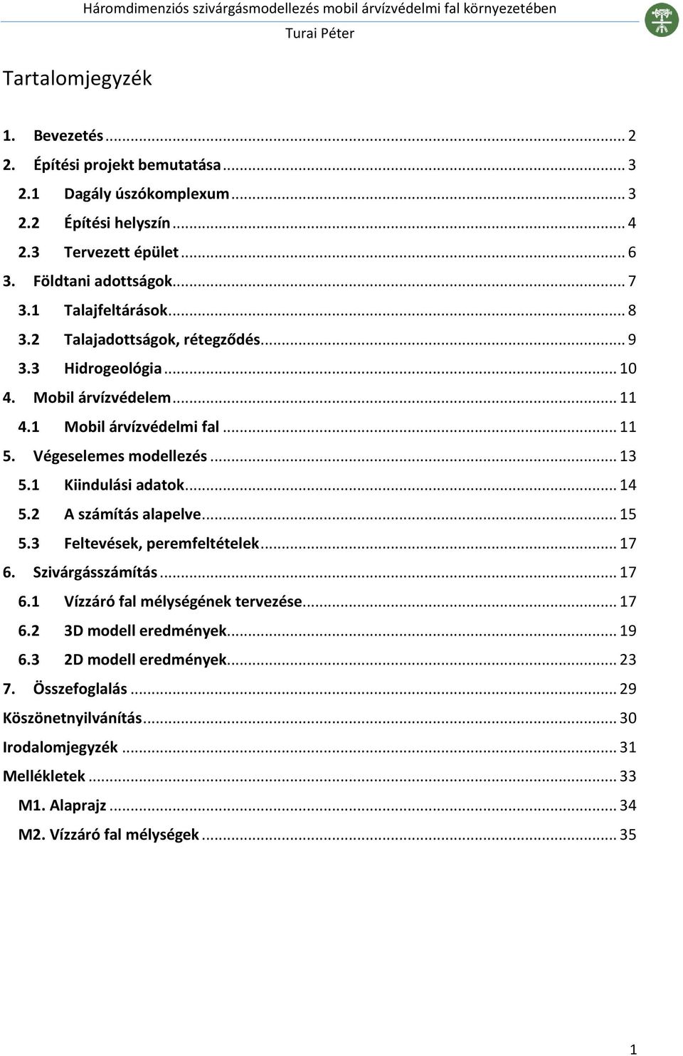 Végeselemes modellezés... 13 5.1 Kiindulási adatok... 14 5.2 A számítás alapelve... 15 5.3 Feltevések, peremfeltételek... 17 6. Szivárgásszámítás... 17 6.1 Vízzáró fal mélységének tervezése... 17 6.2 3D modell eredmények.