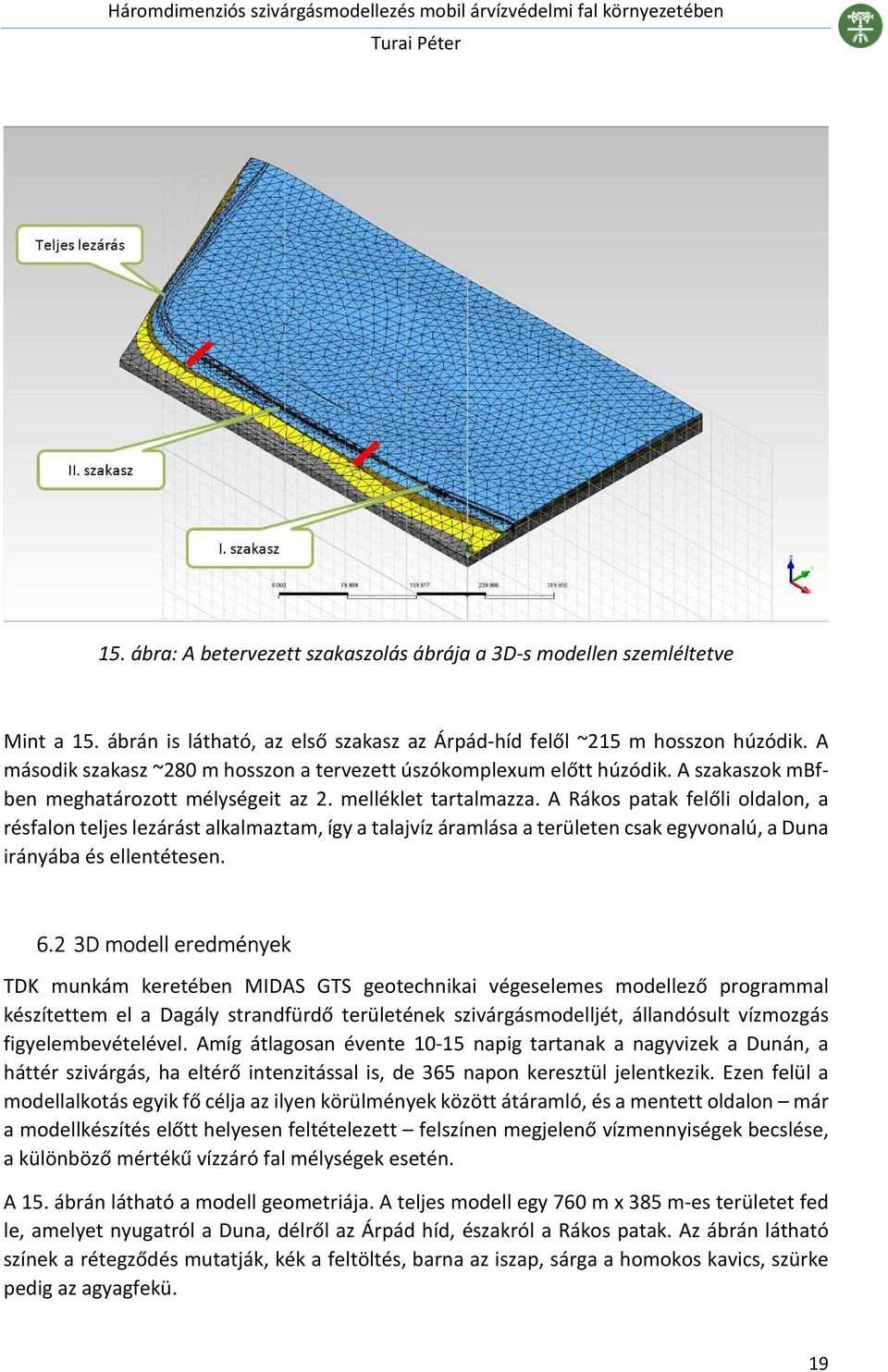 A Rákos patak felőli oldalon, a résfalon teljes lezárást alkalmaztam, így a talajvíz áramlása a területen csak egyvonalú, a Duna irányába és ellentétesen. 6.