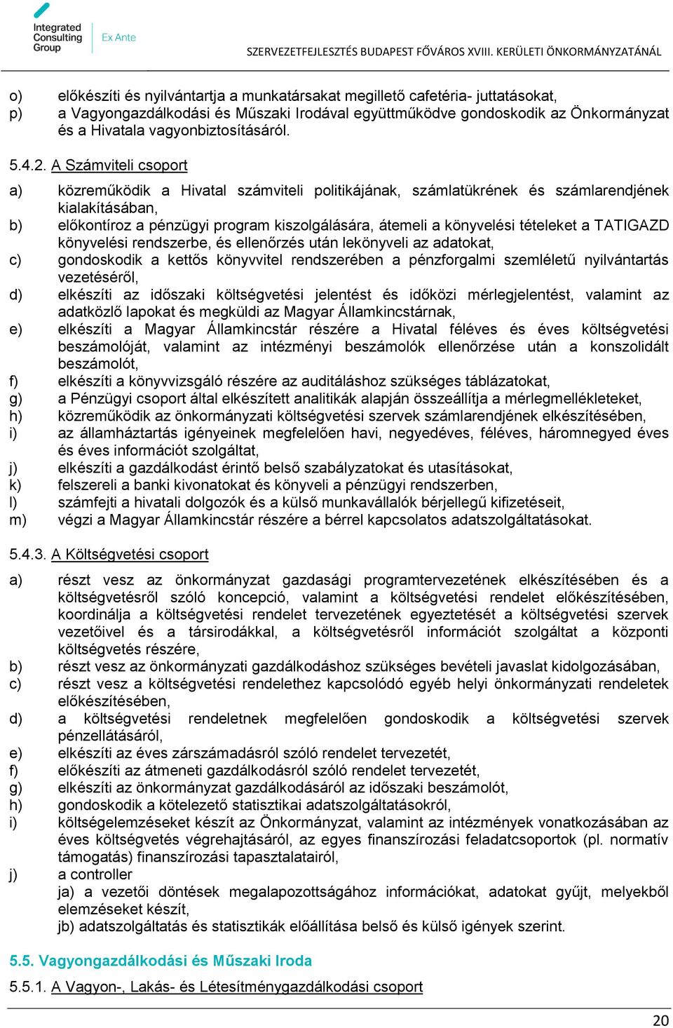 A Számviteli csoport a) közreműködik a Hivatal számviteli politikájának, számlatükrének és számlarendjének kialakításában, b) előkontíroz a pénzügyi program kiszolgálására, átemeli a könyvelési