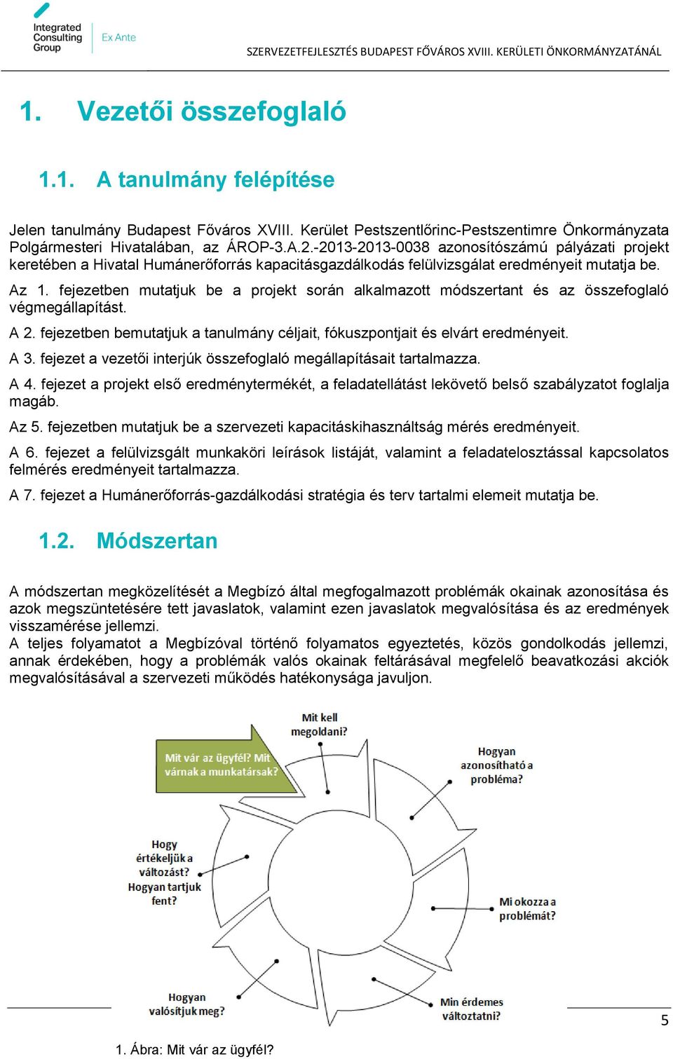 fejezetben mutatjuk be a projekt során alkalmazott módszertant és az összefoglaló végmegállapítást. A 2. fejezetben bemutatjuk a tanulmány céljait, fókuszpontjait és elvárt eredményeit. A 3.