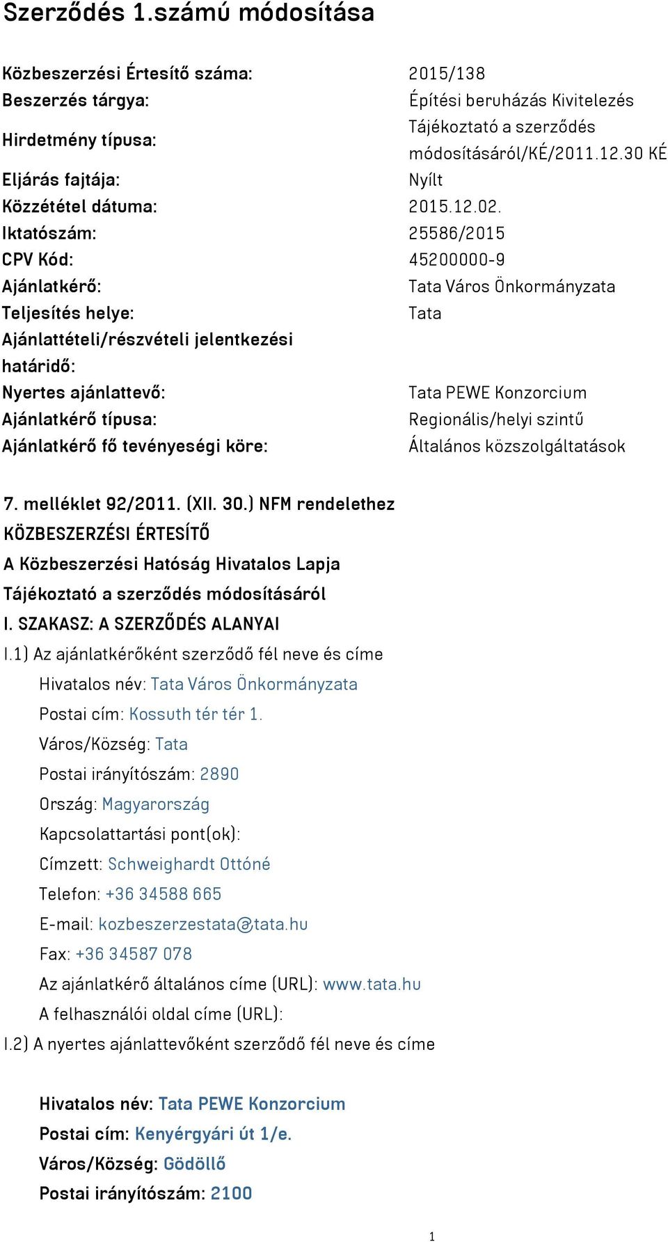 Iktatószám: 25586/2015 CPV Kód: 45200000-9 Ajánlatkérő: Tata Város Önkormányzata Teljesítés helye: Tata Ajánlattételi/részvételi jelentkezési határidő: Nyertes ajánlattevő: Tata PEWE Konzorcium