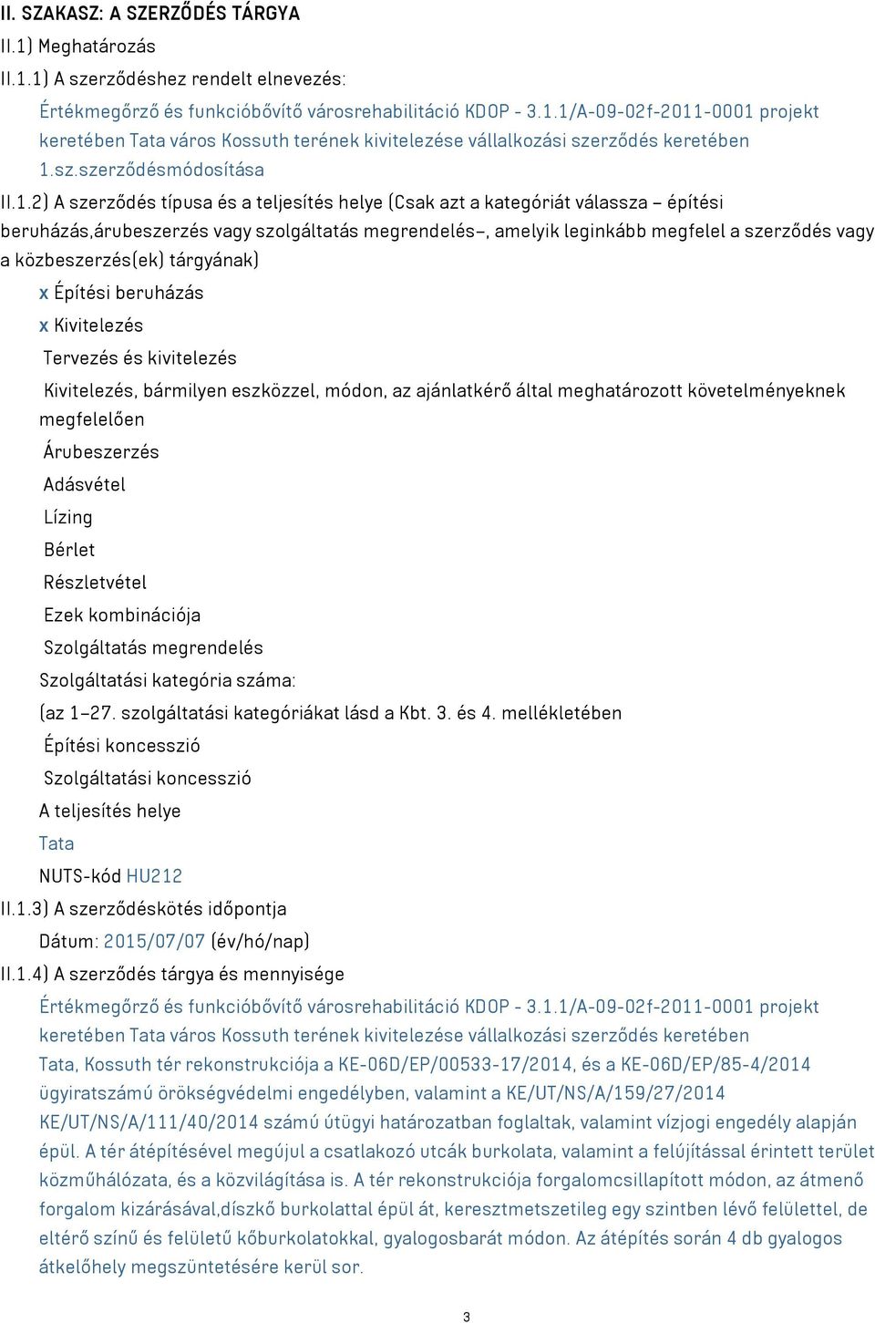 2) A szerződés típusa és a teljesítés helye (Csak azt a kategóriát válassza építési beruházás,árubeszerzés vagy szolgáltatás megrendelés, amelyik leginkább megfelel a szerződés vagy a