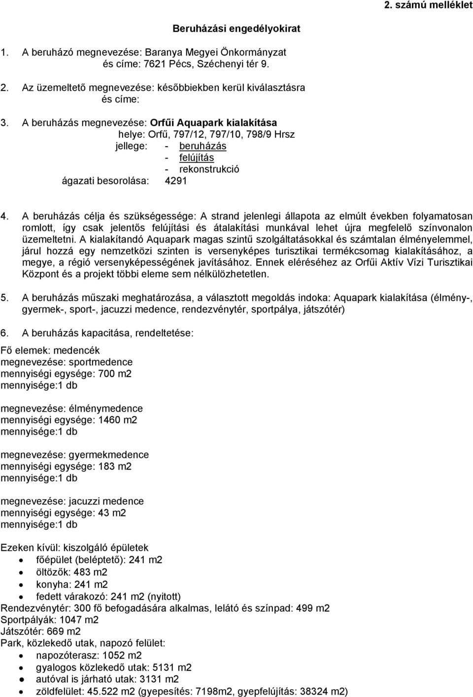 A beruházás megnevezése: Orfűi Aquapark kialakítása helye: Orfű, 797/12, 797/10, 798/9 Hrsz jellege: - beruházás - felújítás - rekonstrukció ágazati besorolása: 4291 4.